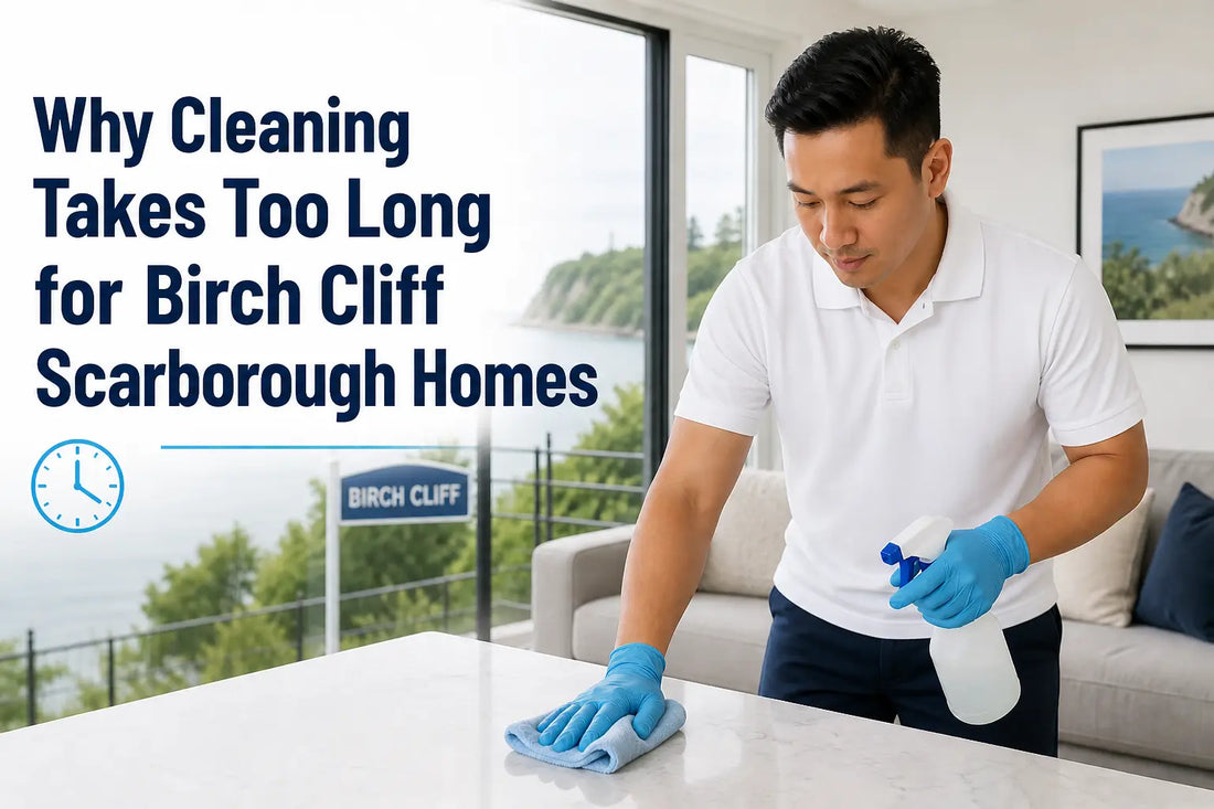 Why Cleaning Takes Too Long for Birch Cliff Scarborough Homes SeeyonClean