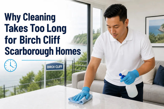 Why Cleaning Takes Too Long for Birch Cliff Scarborough Homes SeeyonClean