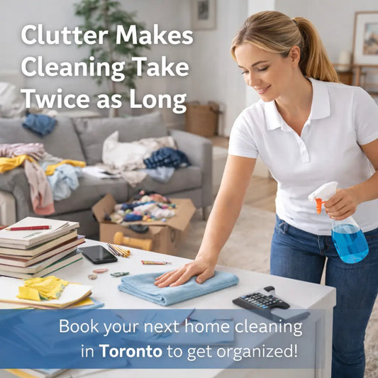 How Clutter Makes Cleaning Take Twice as Long (And What Toronto Homeowners Can Do About It) SeeyonClean