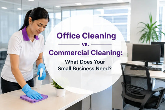 Office Cleaning vs. Commercial Cleaning: What Does Your Small Business Need?